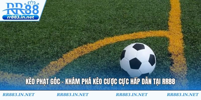 Kèo Phạt Góc - Khám Phá Kèo Cược Cực Hấp Dẫn Tại RR88