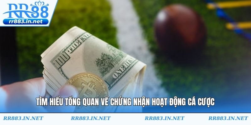 Tìm hiểu tổng quan về chứng nhận hoạt động cá cược