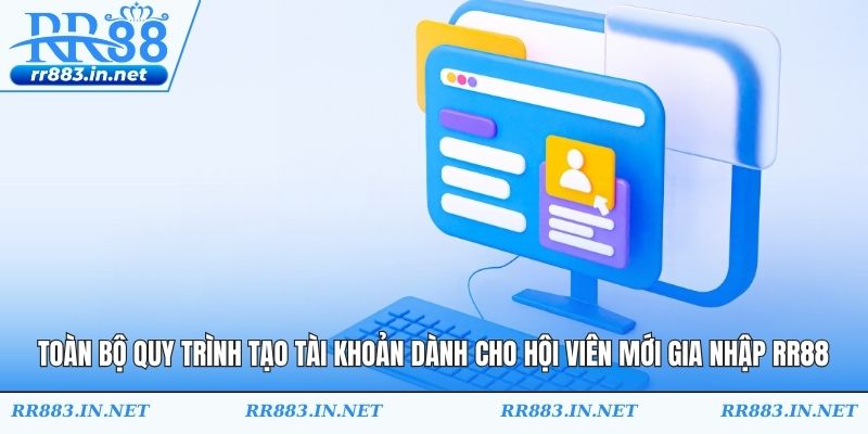 Toàn bộ quy trình tạo tài khoản dành cho hội viên mới gia nhập RR88