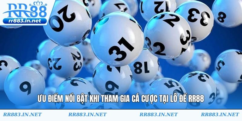 Ưu điểm nổi bật khi tham gia cá cược tại lô đề RR88