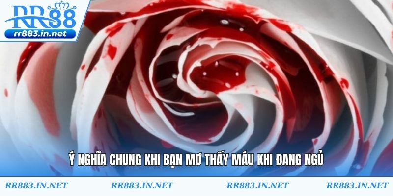 Ý nghĩa chung khi bạn mơ thấy máu khi đang ngủ